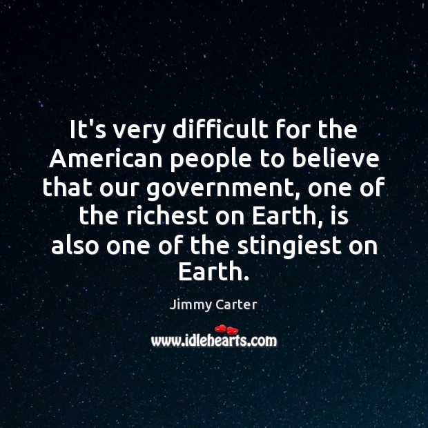 It’s very difficult for the American people to believe that our government, Jimmy Carter Picture Quote