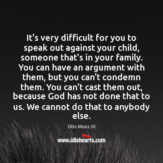 It’s very difficult for you to speak out against your child, someone Otis Moss III Picture Quote