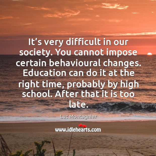It’s very difficult in our society. You cannot impose certain behavioural changes. Luc Montagnier Picture Quote