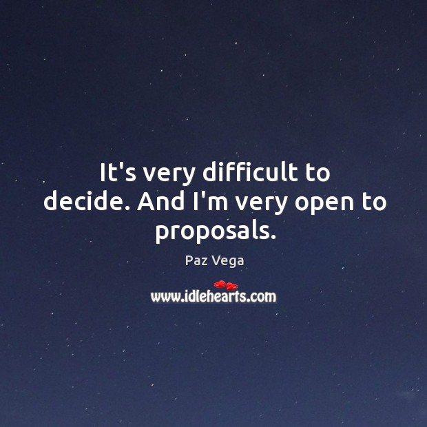 It’s very difficult to decide. And I’m very open to proposals. Paz Vega Picture Quote