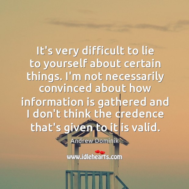 It’s very difficult to lie to yourself about certain things. I’m not Andrew Dominik Picture Quote