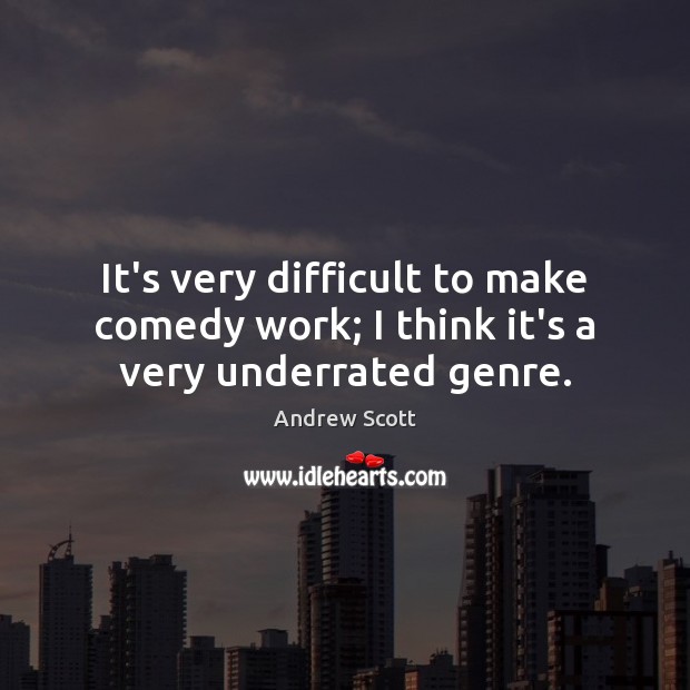 It’s very difficult to make comedy work; I think it’s a very underrated genre. Andrew Scott Picture Quote