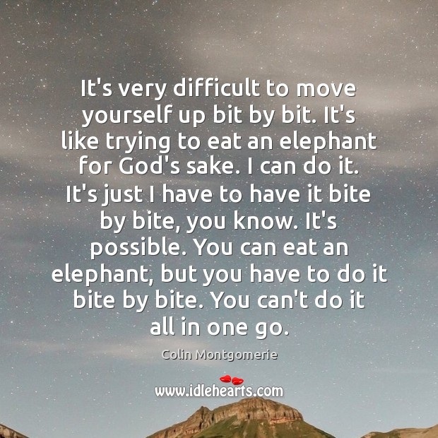 It’s very difficult to move yourself up bit by bit. It’s like Colin Montgomerie Picture Quote