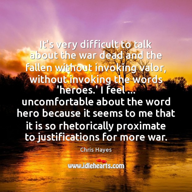 It’s very difficult to talk about the war dead and the fallen Chris Hayes Picture Quote