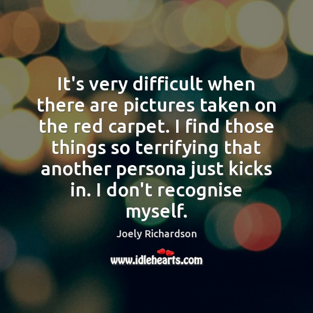 It’s very difficult when there are pictures taken on the red carpet. Joely Richardson Picture Quote