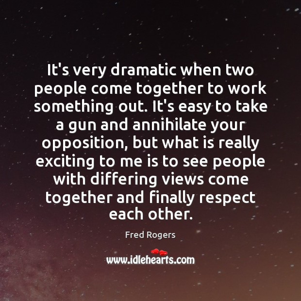 It’s very dramatic when two people come together to work something out. Fred Rogers Picture Quote