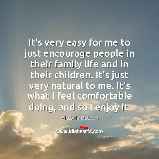 It’s very easy for me to just encourage people in their family Victoria Osteen Picture Quote