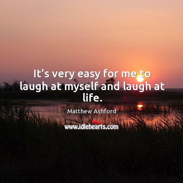 It’s very easy for me to laugh at myself and laugh at life. Matthew Ashford Picture Quote
