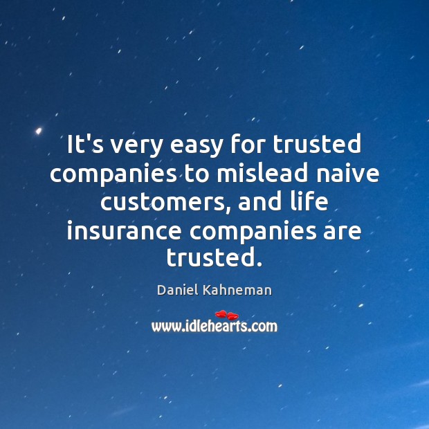It’s very easy for trusted companies to mislead naive customers, and life Daniel Kahneman Picture Quote