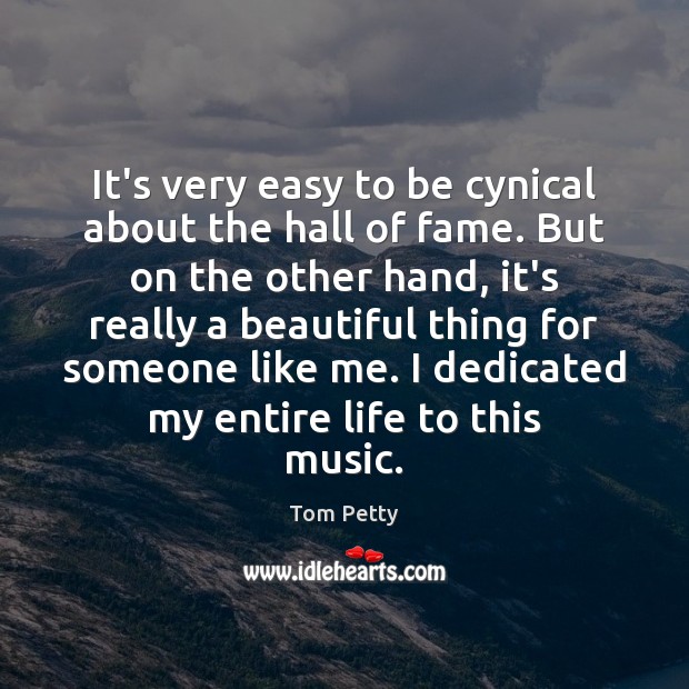 It’s very easy to be cynical about the hall of fame. But Tom Petty Picture Quote