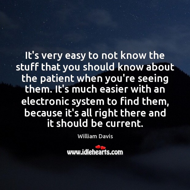 It’s very easy to not know the stuff that you should know William Davis Picture Quote