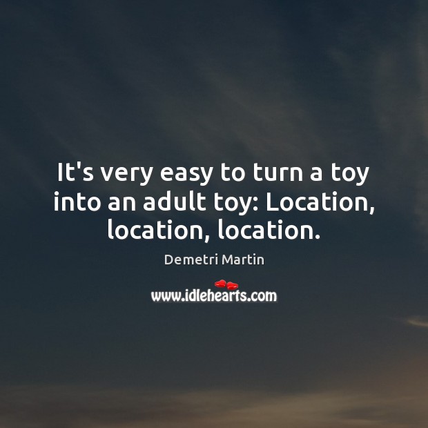 It’s very easy to turn a toy into an adult toy: Location, location, location. Image