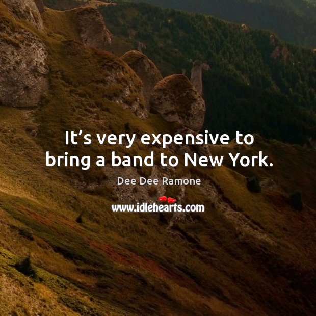 It’s very expensive to bring a band to new york. Image