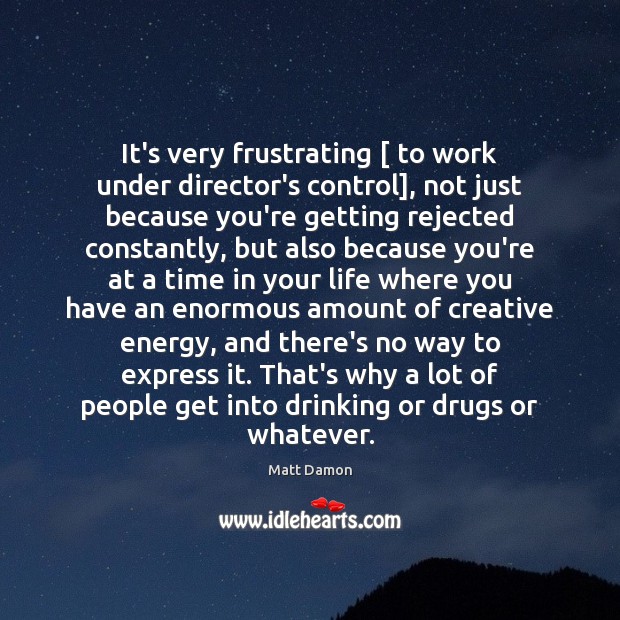 It’s very frustrating [ to work under director’s control], not just because you’re Image