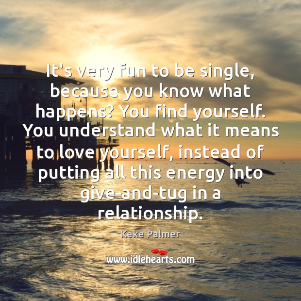 It’s very fun to be single, because you know what happens? You Keke Palmer Picture Quote