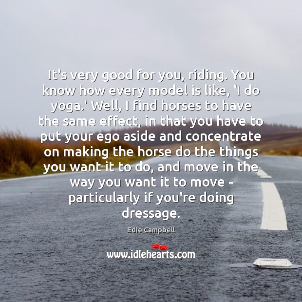 It’s very good for you, riding. You know how every model is Edie Campbell Picture Quote
