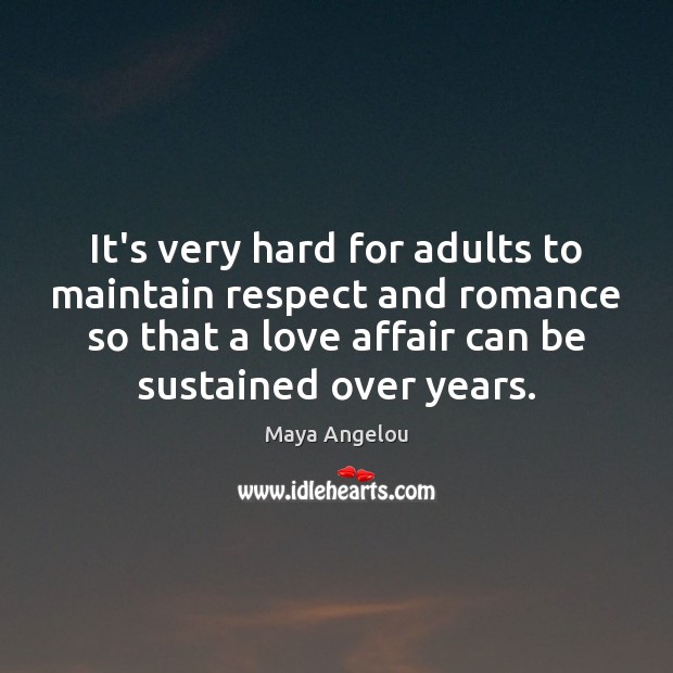 It’s very hard for adults to maintain respect and romance so that Maya Angelou Picture Quote