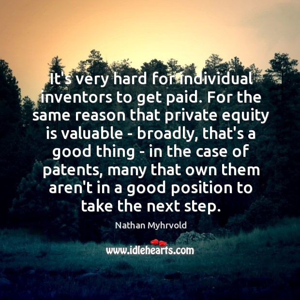 It’s very hard for individual inventors to get paid. For the same Nathan Myhrvold Picture Quote