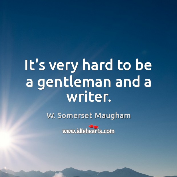 It’s very hard to be a gentleman and a writer. W. Somerset Maugham Picture Quote