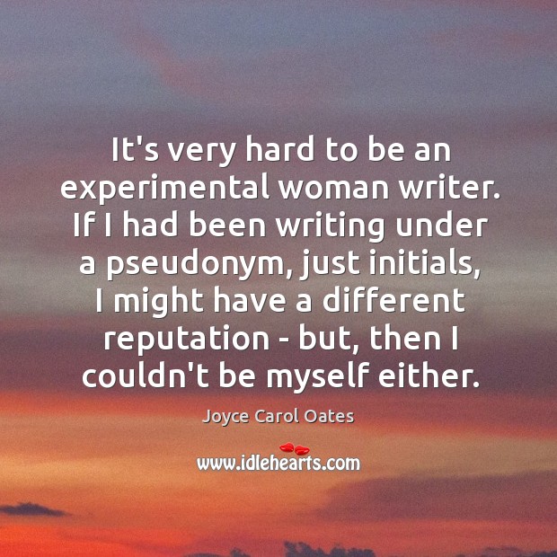 It’s very hard to be an experimental woman writer. If I had Joyce Carol Oates Picture Quote
