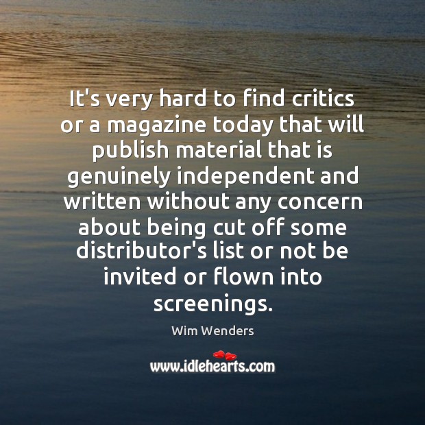 It’s very hard to find critics or a magazine today that will Wim Wenders Picture Quote