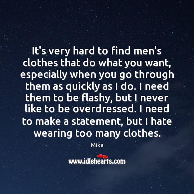 It’s very hard to find men’s clothes that do what you want, Mika Picture Quote