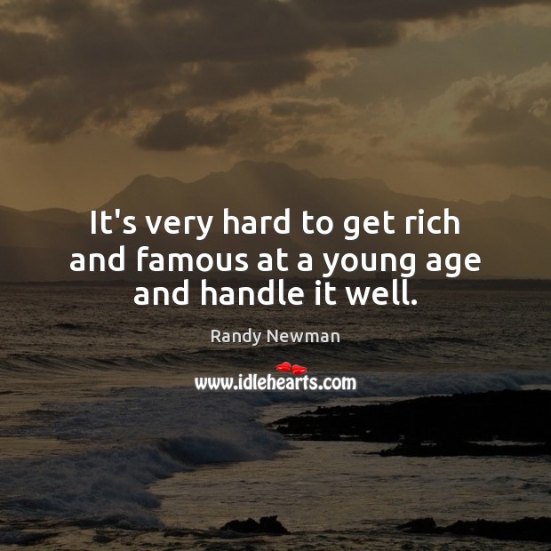 It’s very hard to get rich and famous at a young age and handle it well. Randy Newman Picture Quote