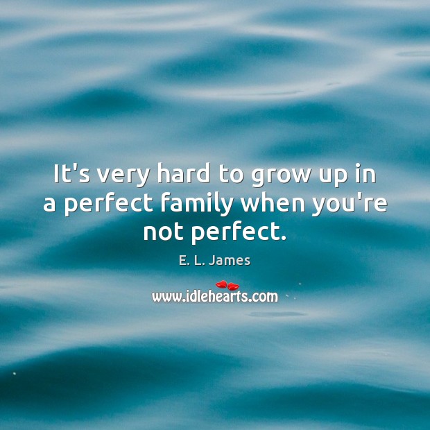It’s very hard to grow up in a perfect family when you’re not perfect. Image
