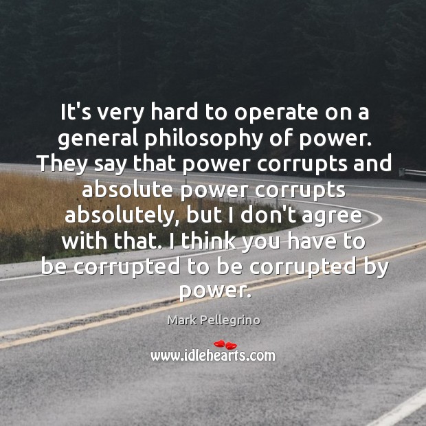 It’s very hard to operate on a general philosophy of power. They Image