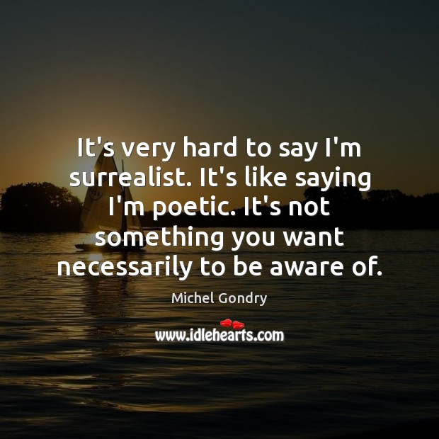 It’s very hard to say I’m surrealist. It’s like saying I’m poetic. Michel Gondry Picture Quote