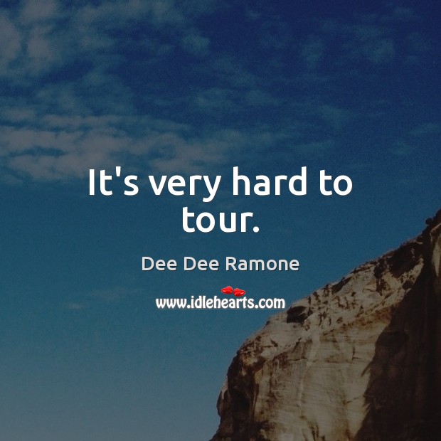It’s very hard to tour. Dee Dee Ramone Picture Quote
