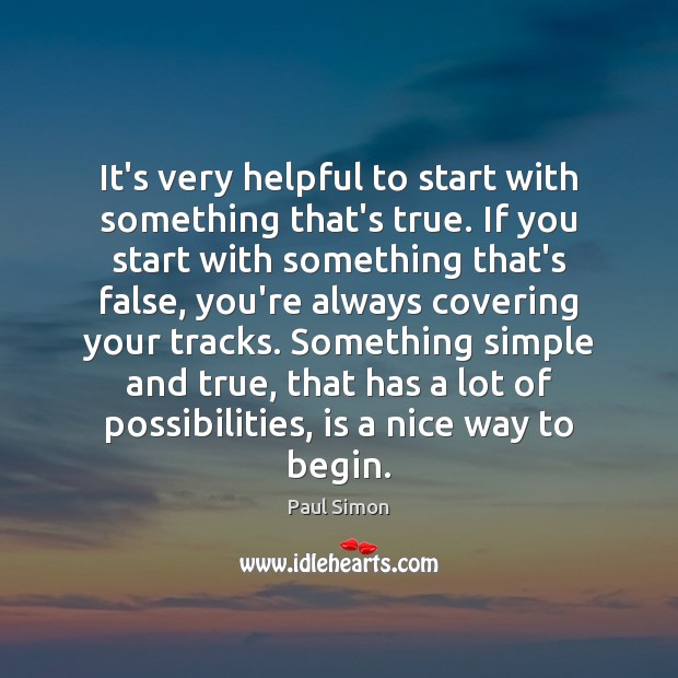 It’s very helpful to start with something that’s true. If you start Paul Simon Picture Quote