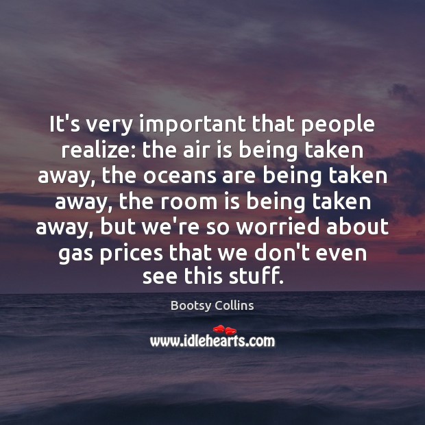 It’s very important that people realize: the air is being taken away, Bootsy Collins Picture Quote