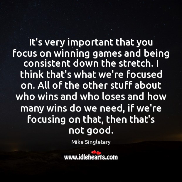 It’s very important that you focus on winning games and being consistent Image