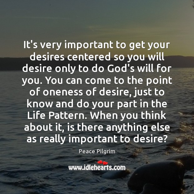 It’s very important to get your desires centered so you will desire Image