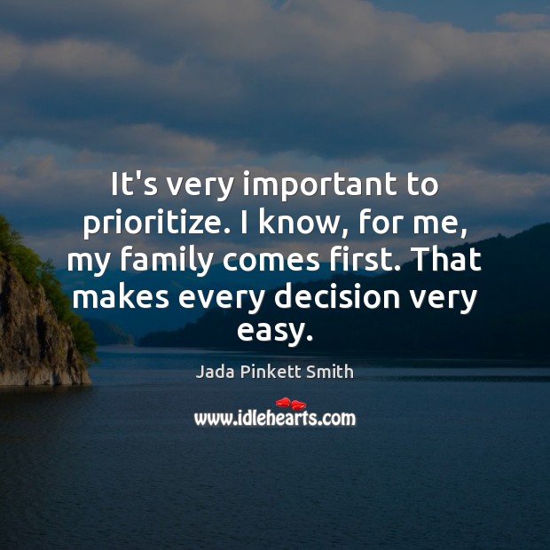It’s very important to prioritize. I know, for me, my family comes Jada Pinkett Smith Picture Quote