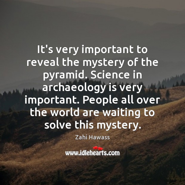 It’s very important to reveal the mystery of the pyramid. Science in Zahi Hawass Picture Quote