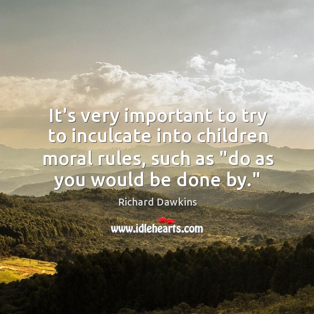 It’s very important to try to inculcate into children moral rules, such Richard Dawkins Picture Quote