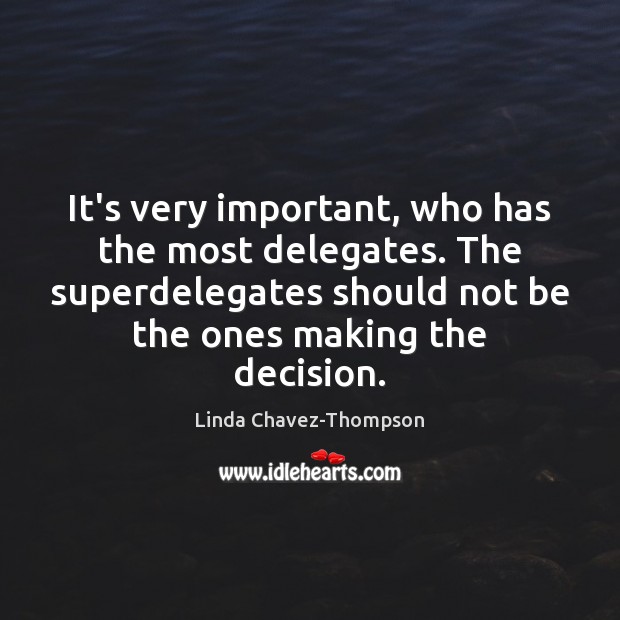 It’s very important, who has the most delegates. The superdelegates should not Linda Chavez-Thompson Picture Quote