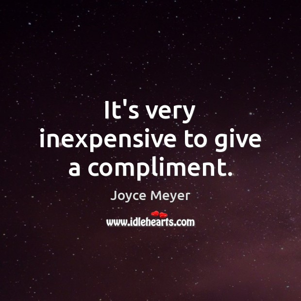It’s very inexpensive to give a compliment. Joyce Meyer Picture Quote