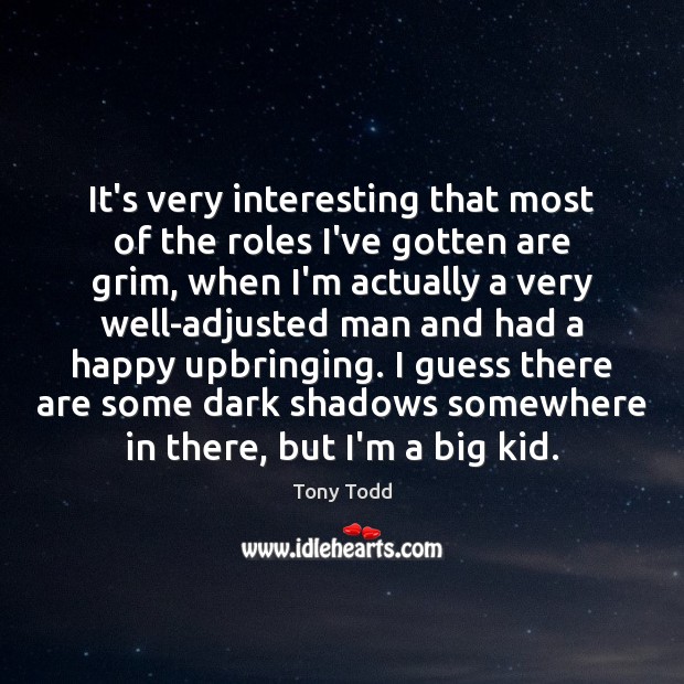 It’s very interesting that most of the roles I’ve gotten are grim, Tony Todd Picture Quote