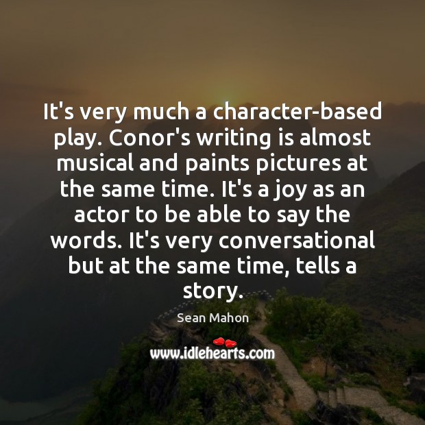 It’s very much a character-based play. Conor’s writing is almost musical and Sean Mahon Picture Quote