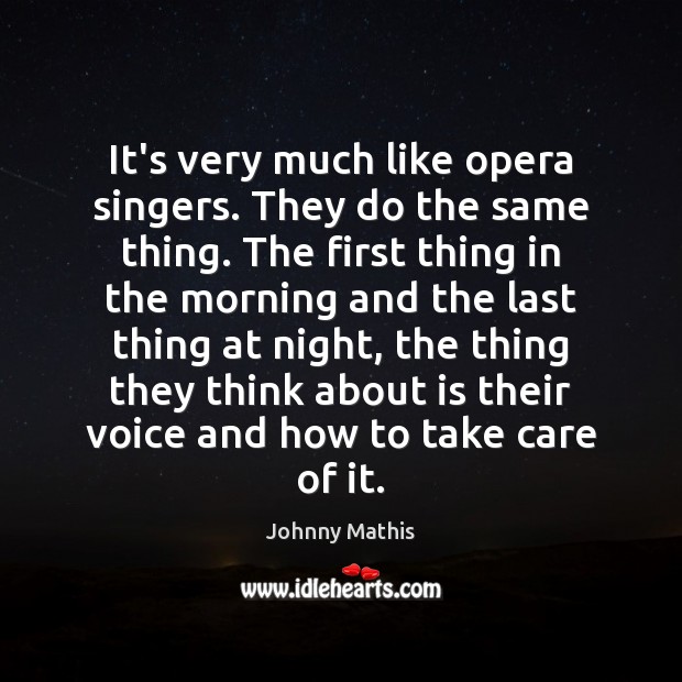 It’s very much like opera singers. They do the same thing. The Johnny Mathis Picture Quote