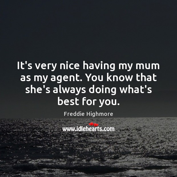 It’s very nice having my mum as my agent. You know that Freddie Highmore Picture Quote