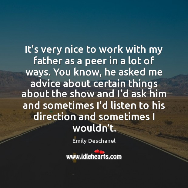 It’s very nice to work with my father as a peer in Emily Deschanel Picture Quote