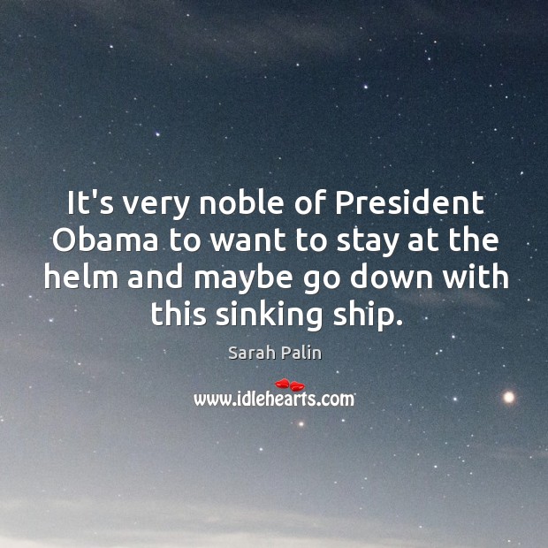 It’s very noble of President Obama to want to stay at the Sarah Palin Picture Quote