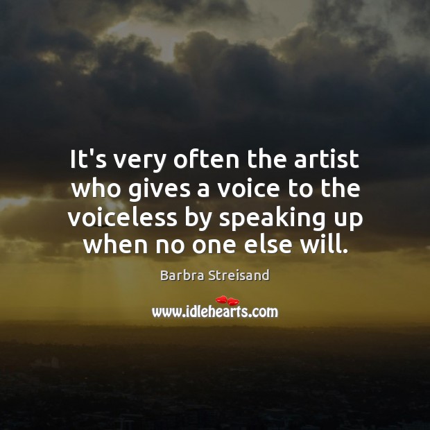 It’s very often the artist who gives a voice to the voiceless Barbra Streisand Picture Quote