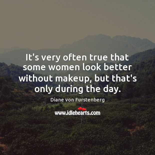 It’s very often true that some women look better without makeup, but Diane von Furstenberg Picture Quote