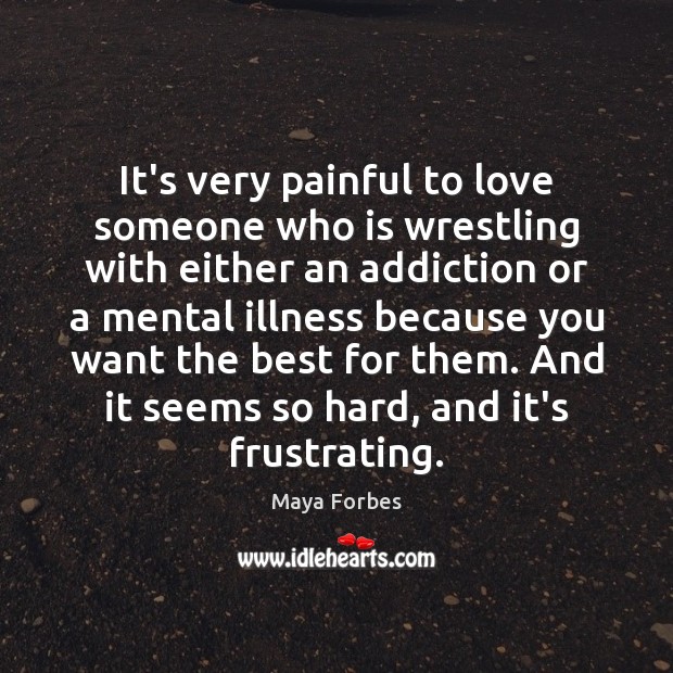 It’s very painful to love someone who is wrestling with either an Love Someone Quotes Image