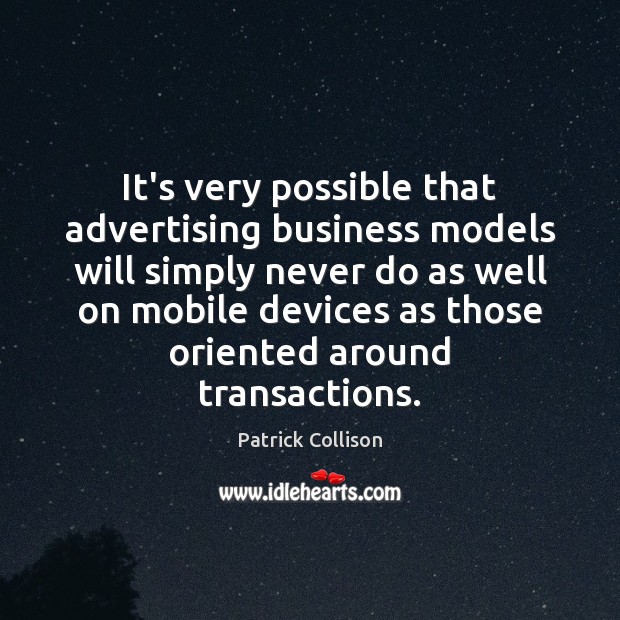 It’s very possible that advertising business models will simply never do as Patrick Collison Picture Quote